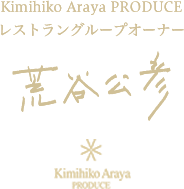 Kimihiko Araya PRODUCE レストラングループオーナー 荒谷 公彦